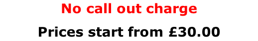 No call out charge  Prices start from £30.00